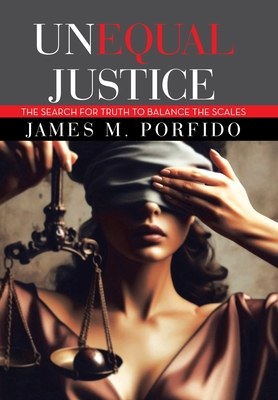 Unequal Justice: The Search for Truth to Balance the Scales - James M. Porfido