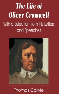 Coperta cărții 'Life of Oliver Cromwell: With a Selection from His Letters and Speeches, The - Thomas Carlyle'