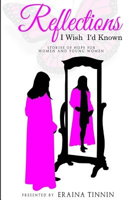 Reflections: I Wish I'd Known: Stories of Hope for Women and Young Women - Eraina Tinnin