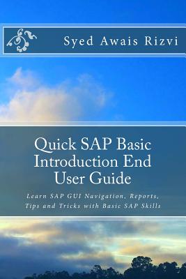 Quick SAP Basic Introduction End User Guide: Learn SAP GUI Navigation, Reports, Tips and Tricks with Basic SAP Skills - Syed Awais Rizvi