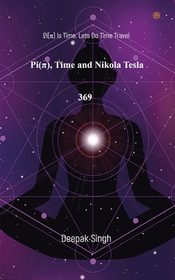 Pi(  ) Time and Nikola Tesla 369: Pi( ) Is Time. Lets Do Time Travel - Deepak Singh