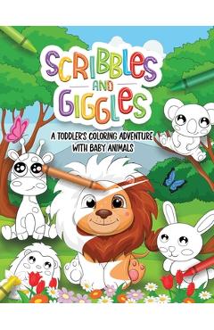 Coperta cărții 'Scribbles and Giggles Coloring Adventure with Baby Animals: First Coloring book For a Toddler in Age 1-3 years old. 50'