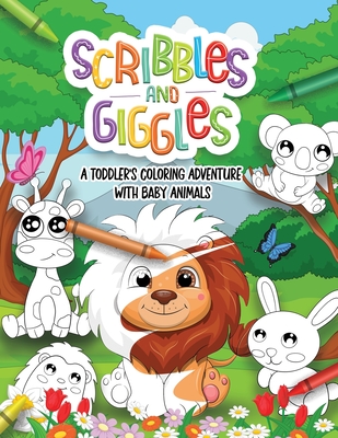 Scribbles and Giggles Coloring Adventure with Baby Animals: First Coloring book For a Toddler in Age 1-3 years old. 50 Super Cute Non-Distracted Pages - Crayola Cuties