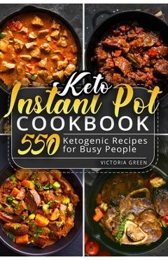 Coperta cărții 'Keto Instant Pot Cookbook: 550 Ketogenic Recipes for Busy People - Victoria Green'