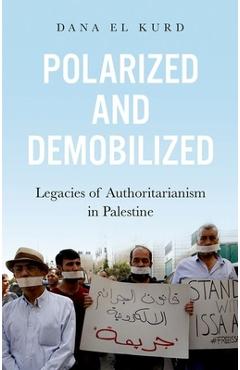 Poza produsului Polarized and Demobilized: Legacies of Authoritarianism in Palestine - Dana El Kurd