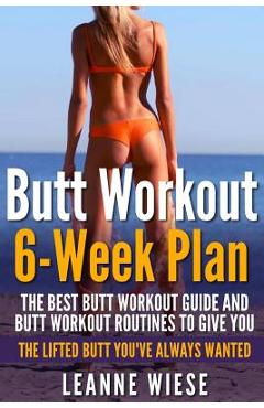 Poza produsului Butt Workout (6-Week Plan): The Best Butt Workout Guide And Butt Workout Routines To Give You The Lifted Butt You've Always Wanted - John Mayo