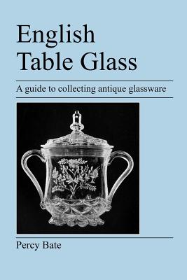 English Table Glass: A guide to collecting antique glassware - Percy Bate