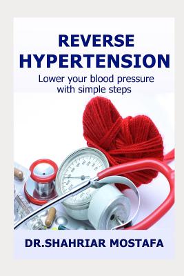 Coperta cărții 'Reverse Hypertension: Lower Your High Blood Pressure with Simple Steps - Shahriar Mostafa'