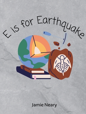 E is for Earthquake: A Geological Alphabet - Jamie Neary