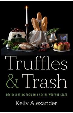 Coperta cărții 'Truffles and Trash: Recirculating Food in a Social Welfare State - Kelly Alexander'
