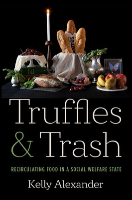 Truffles and Trash: Recirculating Food in a Social Welfare State - Kelly Alexander