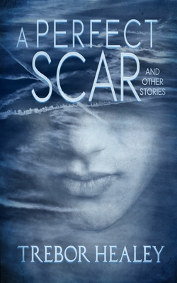 A Perfect Scar and Other Stories - Trebor Healey