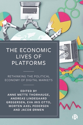 The Economic Lives of Platforms: Rethinking the Political Economy of Digital Markets - Anne Mette Thorhauge