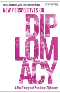 A New Theory and Practice of Diplomacy: New Perspectives on Diplomacy - Jack Spence