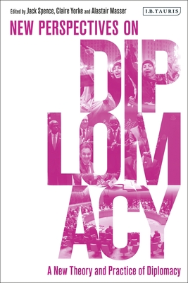 A New Theory and Practice of Diplomacy: New Perspectives on Diplomacy - Jack Spence