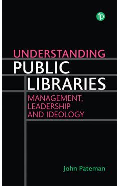 Coperta cărții 'Understanding Public Libraries: Management, Leadership and Ideology - John Pateman'