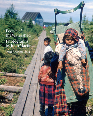 People of the Watershed: Photographs by John Macfie - Paul Seesequasis