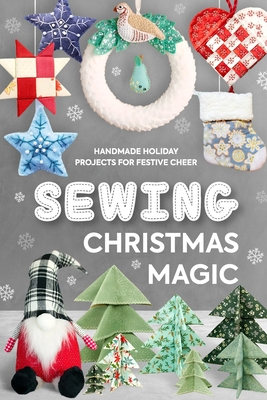 Sewing Christmas Magic: Handmade Holiday Projects for Festive Cheer - Max Weston