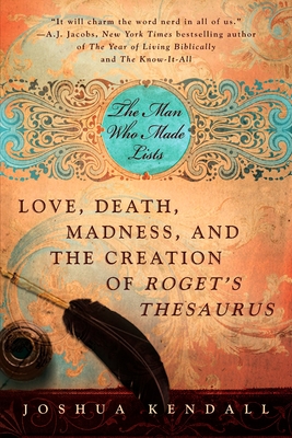 The Man Who Made Lists: Love, Death, Madness, and the Creation of Roget's Thesaurus - Joshua Kendall