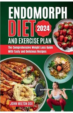 Coperta cărții 'Endomorph Diet and Exercise Plan 2024: The Comprehensive Weight Loss Guide with Over 50 Tasty and Delicious Recipes -'