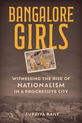 Coperta cărții 'Bangalore Girls: Witnessing the Rise of Nationalism in a Progressive City - Supriya Baily'