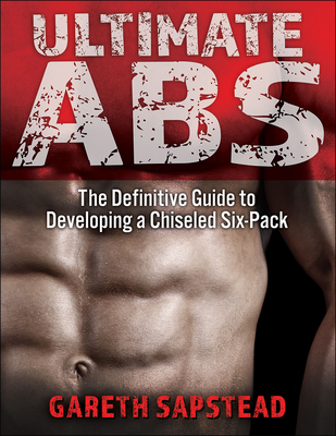 Ultimate ABS: The Definitive Guide to Developing a Chiseled Six-Pack - Gareth Sapstead