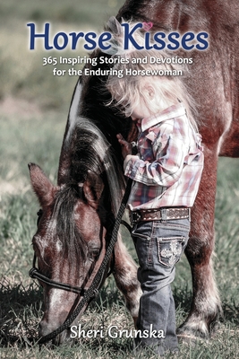 Horse Kisses: 365 Inspiring Stories and Devotions for the Enduring Horsewoman - Sheri Grunska