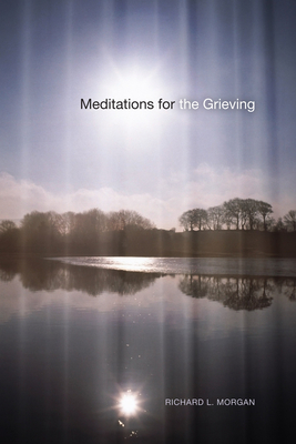 Meditations for the Grieving - Richard L. Morgan