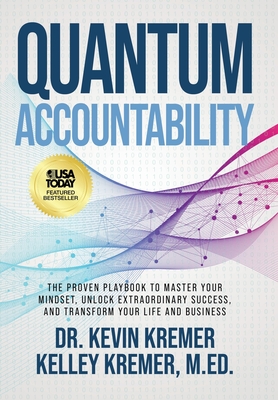 Quantum Accountability: The Proven Playbook to Master Your Mindset, Unlock Extraordinary Success, and Transform your Life and Business - Kevin Kremer