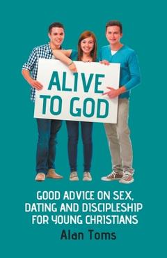 Coperta cărții 'Alive to God - Good Advice on Sex, Dating and Discipleship for Young Christians - Alan Toms'