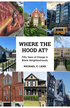 Poza produsului Where the Hood At?: Fifty Years of Change in Black Neighborhoods - Michael C. Lens