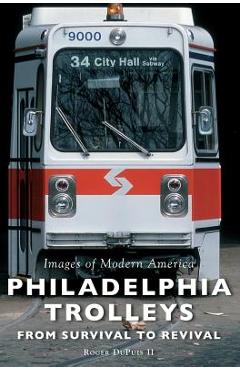 Coperta cărții 'Philadelphia Trolleys: From Survival to Revival - Roger Dupuis'