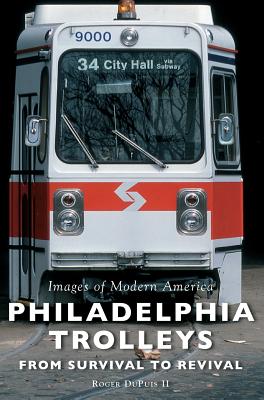 Coperta cărții 'Philadelphia Trolleys: From Survival to Revival - Roger Dupuis'