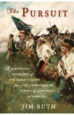The Pursuit: A Historical Biography of One Family's Quest for Life, Liberty, and the Pursuit of Happiness in America - Jim Ruth