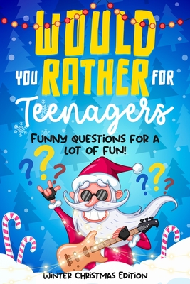 Would you rather for Teenagers: Winter Christmas Edition - Funny questions for a lot of fun - Teen gift books Christmas - Trending questions - Lara Lutz