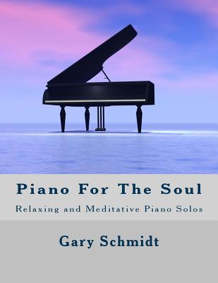 Piano for the Soul: Relaxing and Meditative Piano Solos - Gary Schmidt