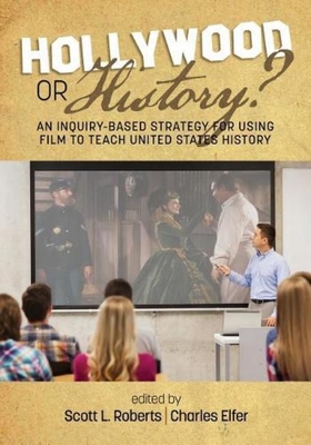 Hollywood or History? An Inquiry-Based Strategy for Using Film to Teach United States History - Scott L. Roberts