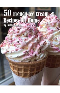 Coperta cărții '50 French Ice Cream Recipes for Home - Kelly Johnson'