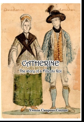Catherine: The Life of a Fille du Roi - Yvonne Campeau-couture