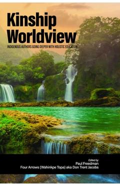 Poza produsului Kinship Worldview: Indigenous Authors Going Deeper With Holistic Education - Paul Freedman
