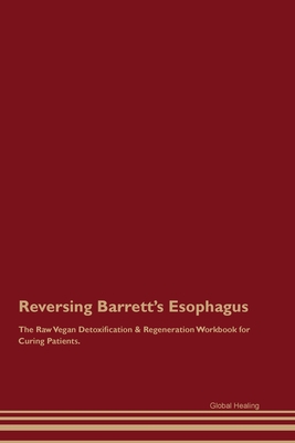 Reversing Barrett's Esophagus The Raw Vegan Detoxification & Regeneration Workbook for Curing Patients. - Global Healing