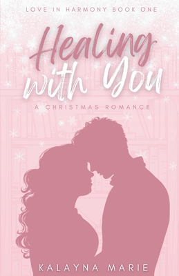 Healing with You (A Christmas Romance) - Kalayna Marie