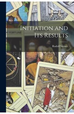 Coperta cărții 'Initiation and Its Results - Rudolf Steiner'