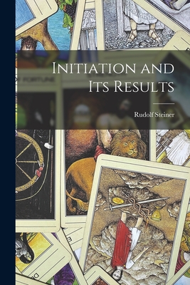 Coperta cărții 'Initiation and Its Results - Rudolf Steiner'