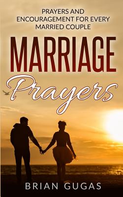 Marriage Prayers: Prayers and Encouragement for Every Married Couple - Brian Gugas
