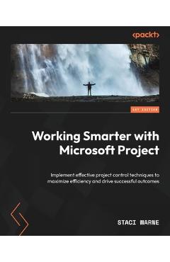 Coperta cărții 'Working Smarter with Microsoft Project: Implement effective project control techniques to maximize efficiency and drive'