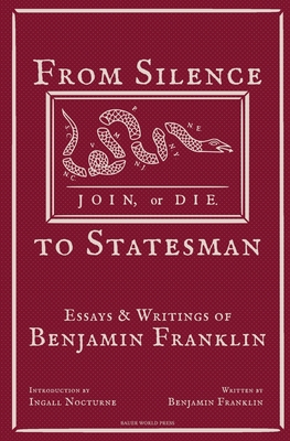 Coperta cărții 'From Silence to Statesman: Essays and Writings of Benjamin Franklin - Benjamin Franklin'