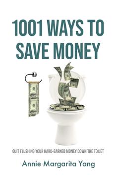 Poza produsului 1001 Ways to Save Money: Quit Flushing Your Hard-Earned Money Down the Toilet - Annie Margarita Yang