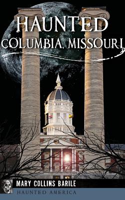 Coperta cărții 'Haunted Columbia, Missouri - Mary Collins Barile'