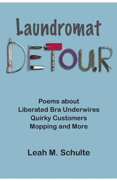 Coperta cărții 'Laundromat Detour: Poems about Liberated Bra Underwires, Quirky Customers, Mopping and More - Leah M. Schulte'